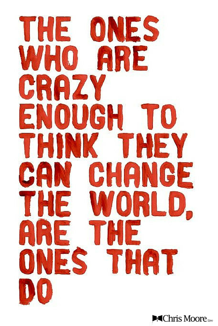 chrismoorelive's tweet photo. The ones who are crazy enought to think they can change the world, are the ones that do. https://t.co/jxXbXPV1hL