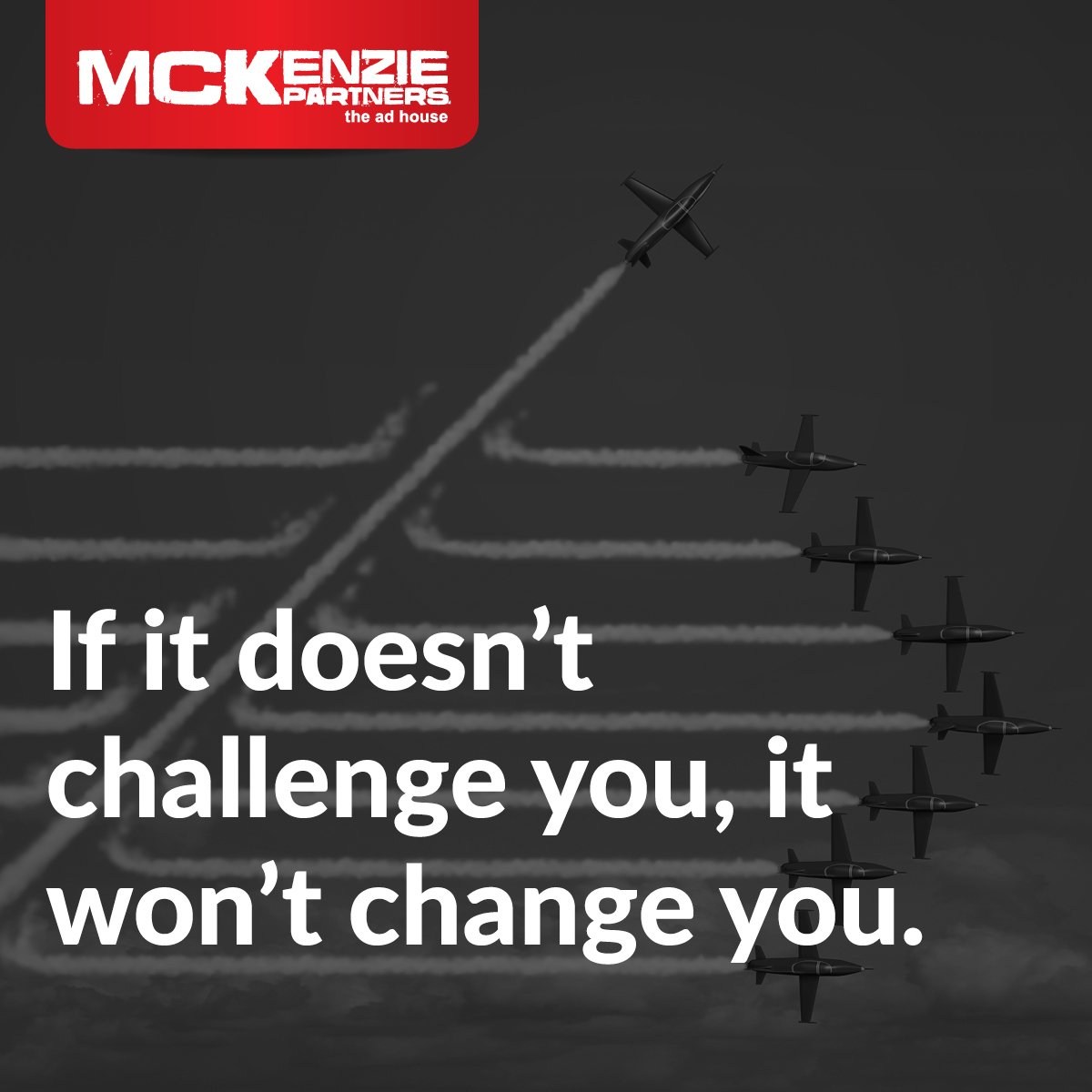 If it doesn't challenge you, it won't change you.