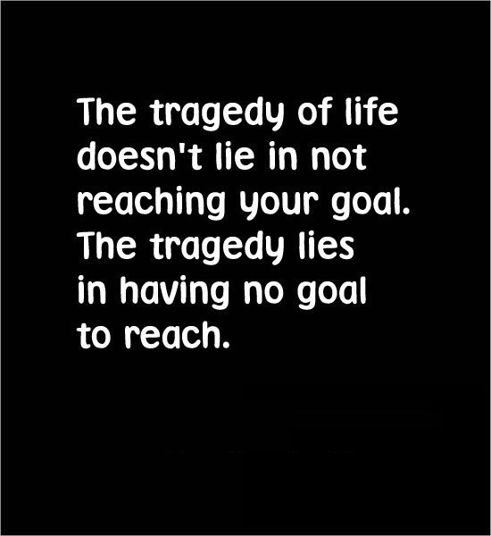 from_android's tweet image. The tragedy of #life doesn't lie in, not reaching your #goal. The #tragedy lies in having no goal to reach.