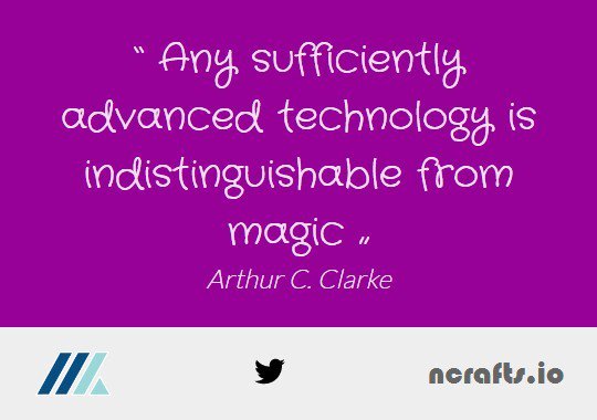 "Any sufficiently advanced technology is indistinguishable from magic" #quote #nCrafts
- Arthur C. Clarke