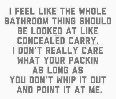 itsmeaness's tweet photo. Exactly how EVERYONE should view the #stupid #bathroomlaw idc what ur packin,dont point it at me! #2A #transWhat? https://t.co/MEDopHcNGl