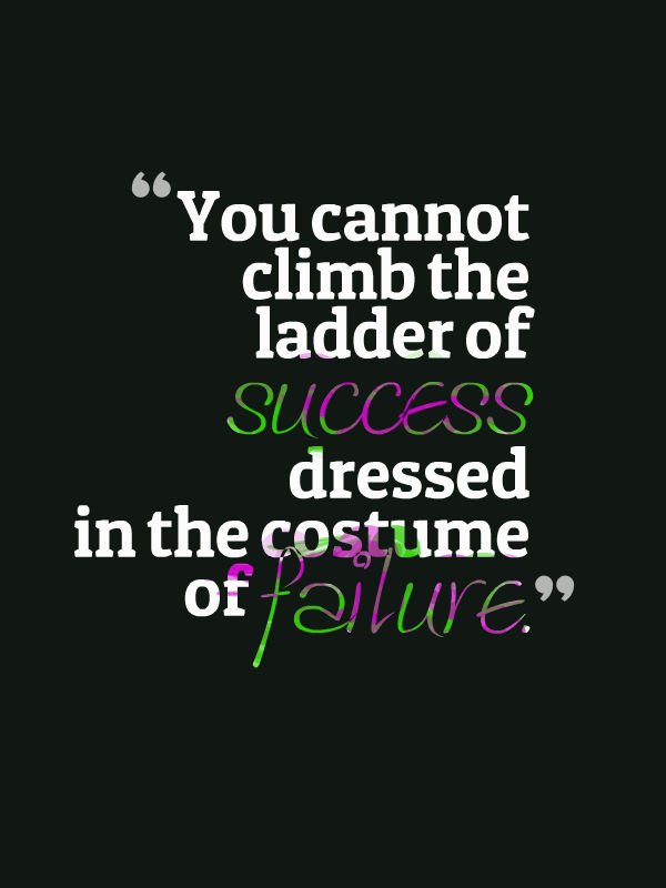 PcMessage's tweet image. You cannot #climb the ladder of #success dressed in the costume of #failure.
