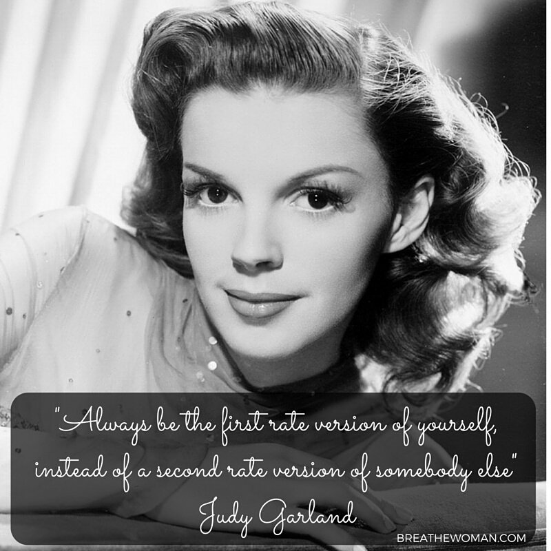"Always be a first rate version of yourself, instead of a second rate version of someone else" - Judy Garland