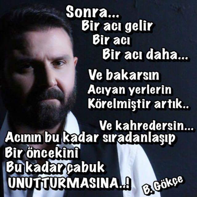 .../

VE KAHREDERSİN
ACININ BU KADAR SIRADANLAŞIP
BİR ÖNCEKİNİ 
BU KADAR ÇABUK UNUTTURMASINA...

(B.Gökçe)