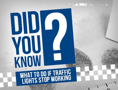 Do you know what to do if traffic lights break? Don’t panic. Slow down. Give way to your right.