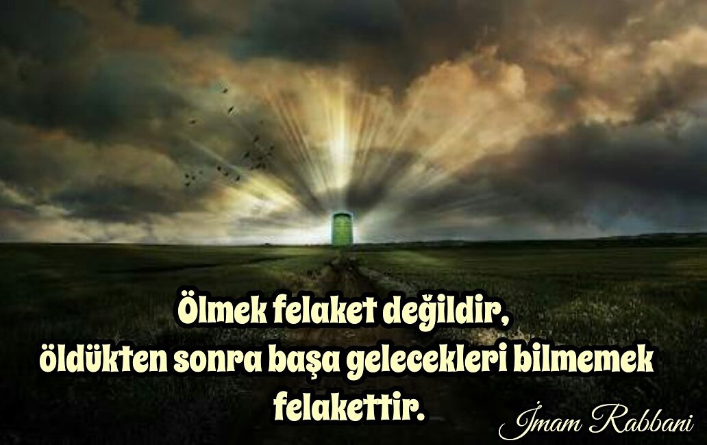 Ölmek felaket değildir, öldükten sonra başa gelecekleri bilmemek felakettir. 
(İmam Rabbani)