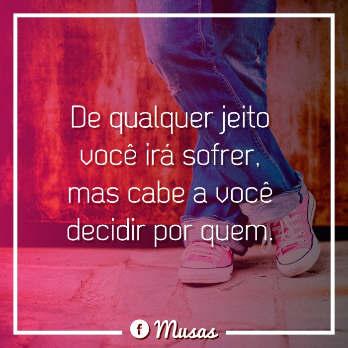 Musas_Oficial's tweet photo. De qualquer jeito você irá sofrer, mas cabe a você decidir por quem.
#Musas #Frases #Momentos https://t.co/JUdDchm0RA