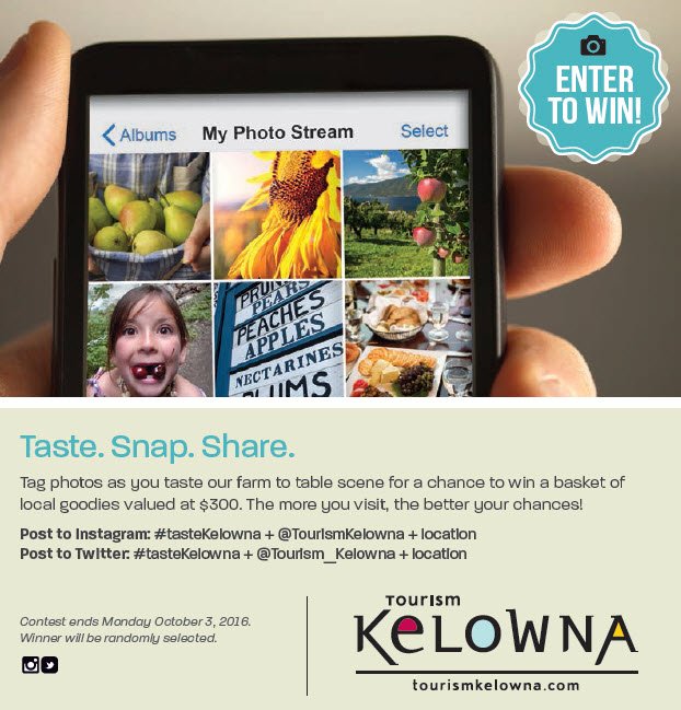 Taste. Snap. Share. Tag #tasteKelowna in your farm to table photos for a chance to win a $300 prize package.