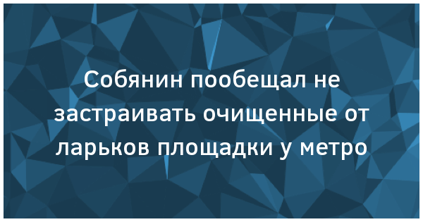 #новости Собянин пообещал не застраивать очищенные от ларьков площадки... su.epeak.in/592_1605692