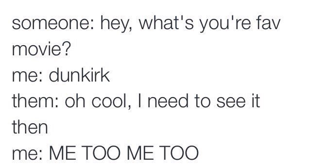 Poebotaa's tweet image. Кто-то:привет, какое твое любимое кино?
Я:"дюнкерк"
Они:о круто,мне нужно посмотреть его потом
Я:МНЕЕЕЕЕ ТОЖЕЕЕЕЕ