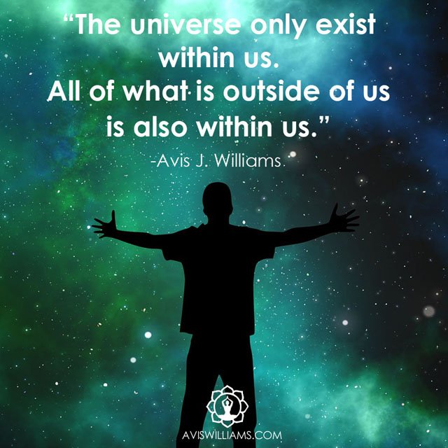 "The universe only exist within us. All of what is outside of us is also within us." - <a href="/avisjwilliams/">Avis Williams</a> #quotes #quote
