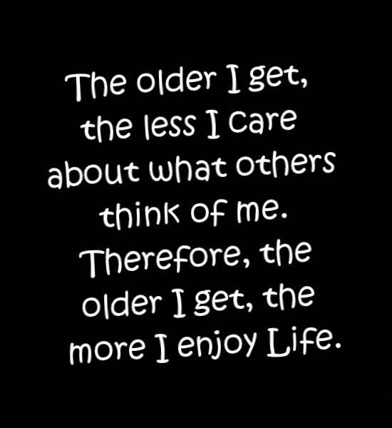 ProgramFor's tweet image. The #older i get, the less i care about what others #think of me. Therefore, the older i get, the more i enjoy #life