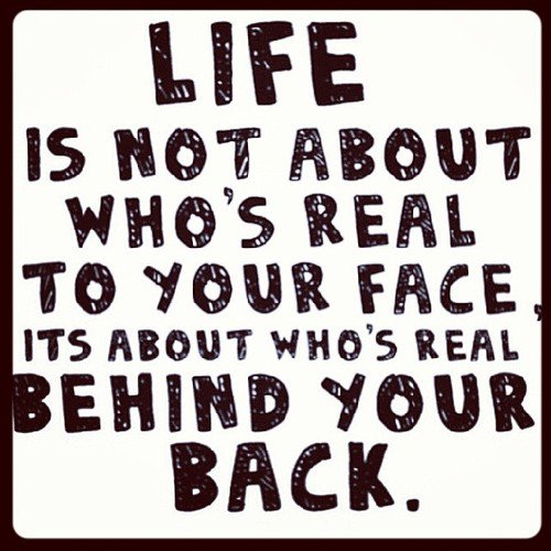 SoftwareMass's tweet image. #Life is not about who's #real to your #face, it's about who's real behind your back.