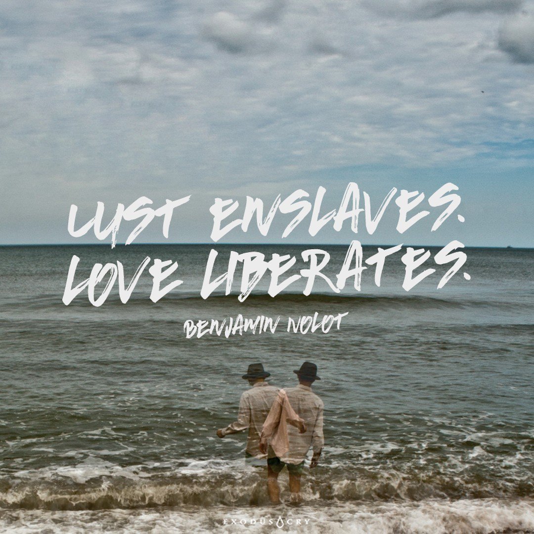 "Lust enslaves. Love liberates." –Benjamin Nolot