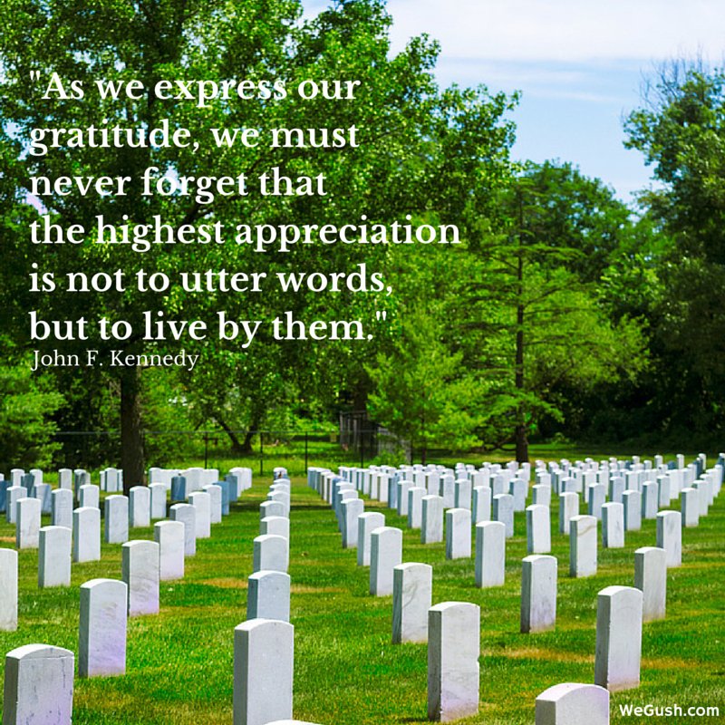 Never forget that the highest appreciation is not to utter words, but to live by them. #MemorialDay #gratitude #jfk
