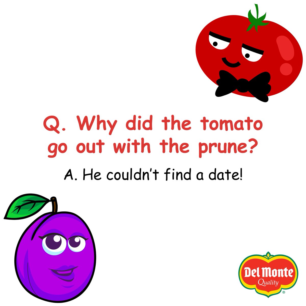 DelMonteFresh's tweet image. Q: Why did the Tomato go out with a prune?
A: Because he couldn’t find a date!
#HealthyHumor