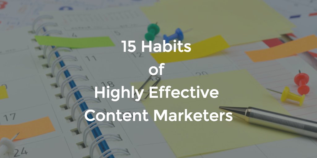 15 Habits 
of 
Highly Effective 
Content Marketers