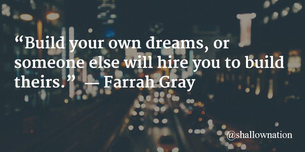 shallownation's tweet photo. “Build your own dreams, or someone else will hire you to build theirs.” ―Farrah Gray #mondaymotivation #SuccessTRAIN https://t.co/FcYNy38FFN