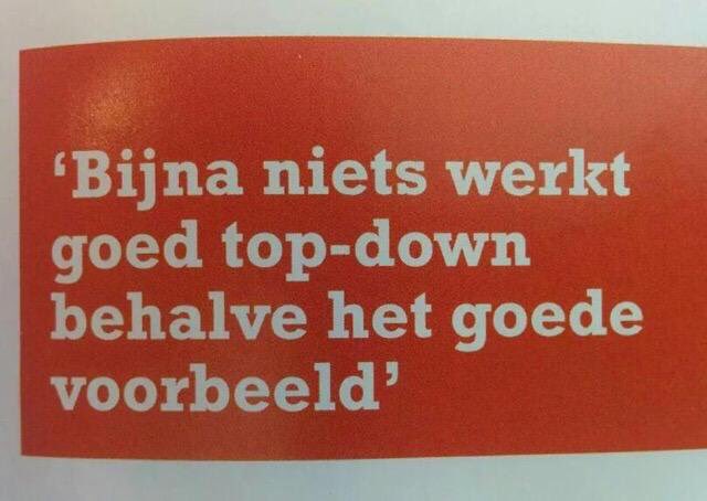Bijna niets werkt goed Top-Down behalve het goede voorbeeld.