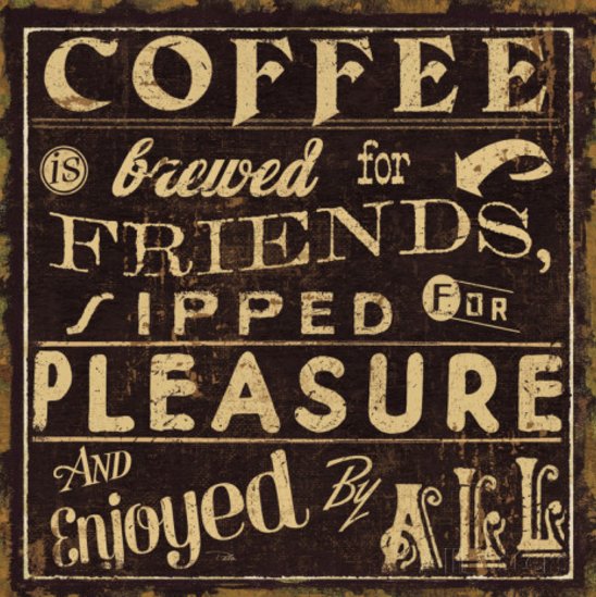 #Coffee is brewed for friends, sipped for pleasure and enjoyed by all!