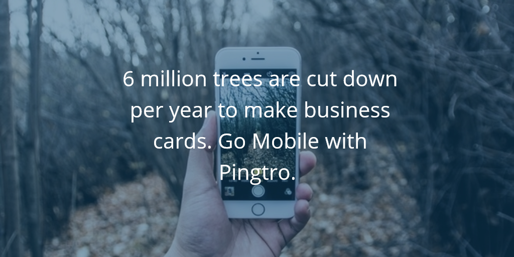 Pingtro_App's tweet image. 6 million trees are cut down per year to make business cards. Go Mobile with Pingtro.