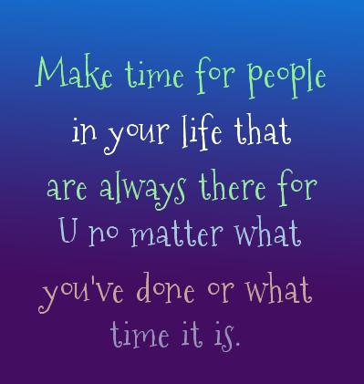 pureom's tweet image. Make time for people in your life that are always there for U no matter what you've done or what time it is.
