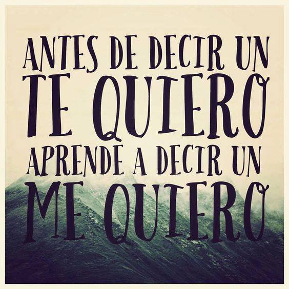 Pues lo dicho, antes de querer a alguien, quiérete tu primero!