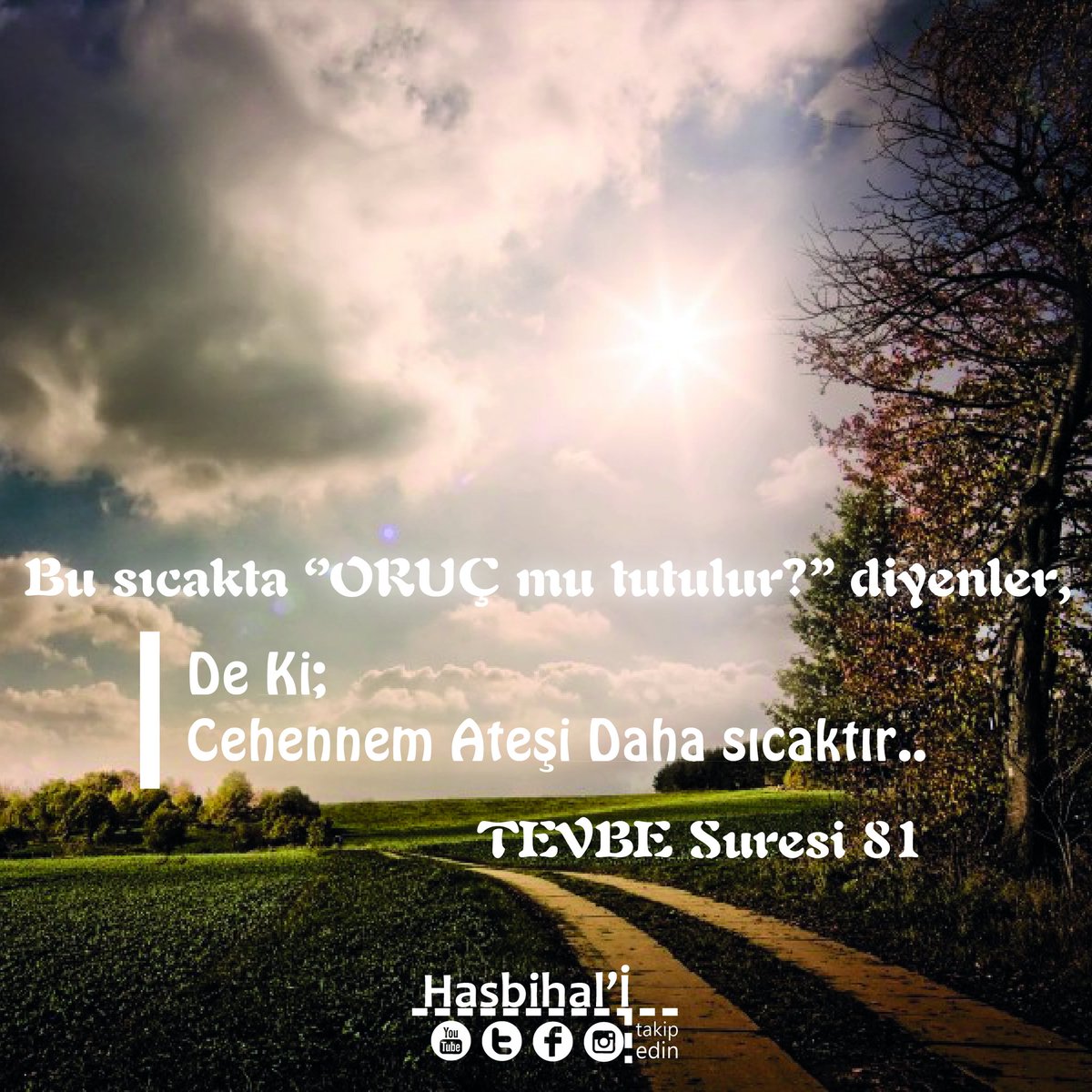 Bu sıcakta oruç mu tutulur diyenler, 
"De ki, 
Cehennem ateşi daha sıcaktır.. "

|  |  Tevbe suresi 81