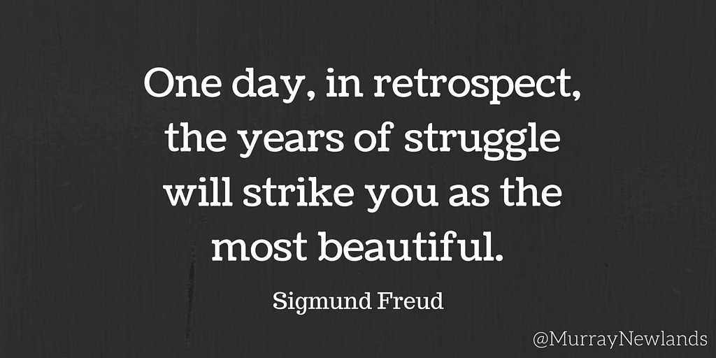 MurrayNewlands's tweet photo. One day, in retrospect, the years of struggle will strike you as the most beautiful. - Sigmund Freud https://t.co/kk7Bz3vo7a