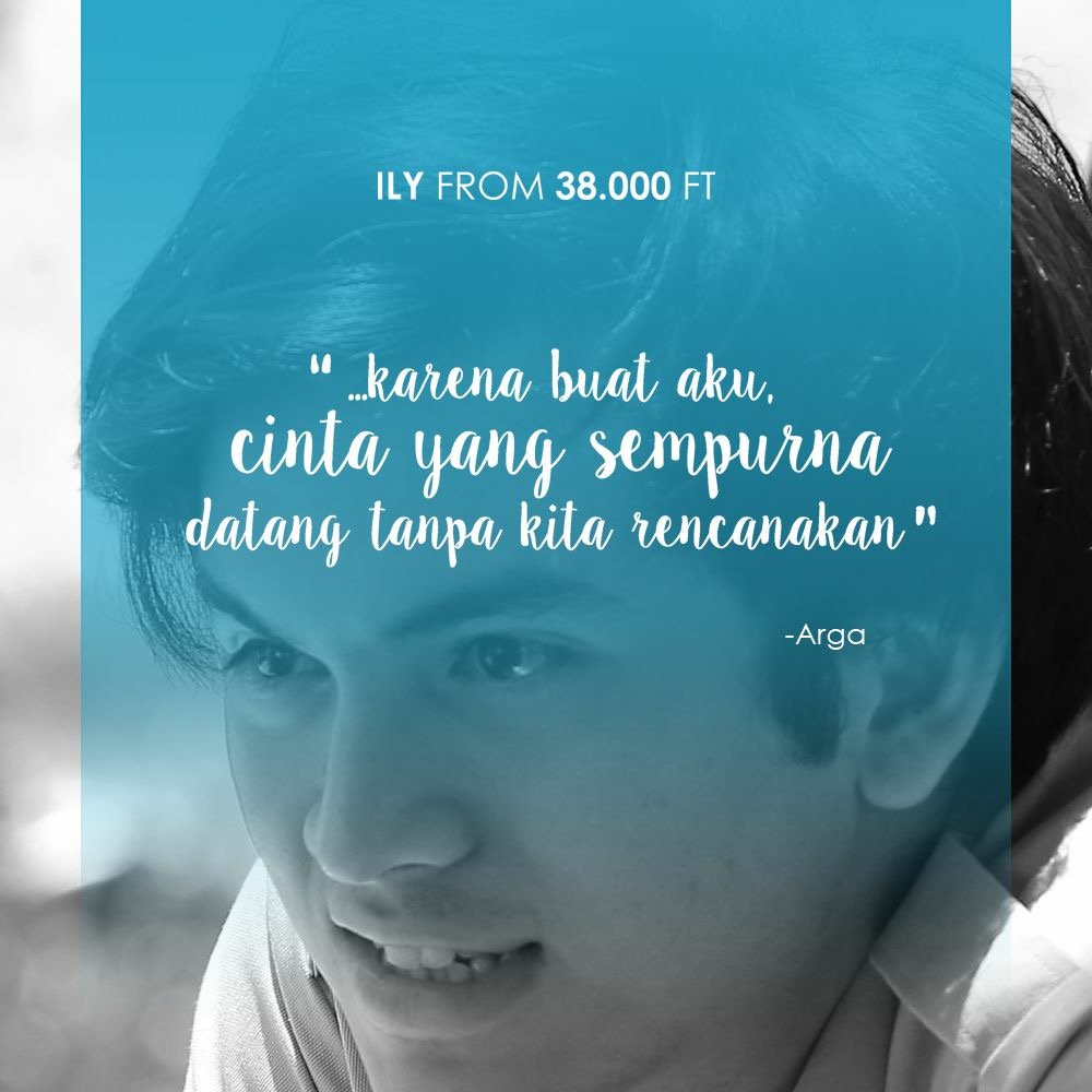 ... Karena buat aku, cinta yang sempurna datang tanpa kita rencanakan..-Arga. Whoaaa bikin Baper yaa #ILYFrom38000ft