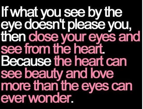SmsApplication's tweet image. If what you see by the eyes doesn't #please you, then close your #eyes and see from the #heart. because....