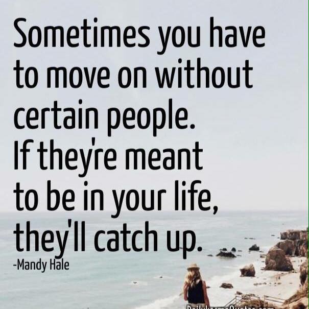 ShelMcCullough's tweet photo. Sometimes you have to move on without certain people. If they're meant to be in your life, they'll catch up #quote https://t.co/LDsV85gWqm