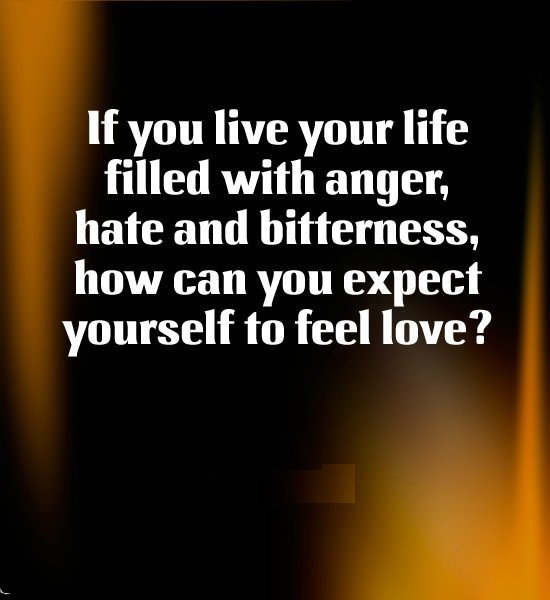 androidsms2's tweet image. If you live your life filled with #anger, hate and bitterness, how can you #expect yourself to feel #love.