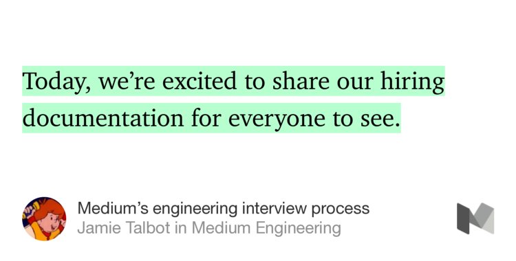 “Today, we’re excited to share our hiring documentation for everyone to see.…” from “Medium’s engineering interview process” by Jamie Talbot.