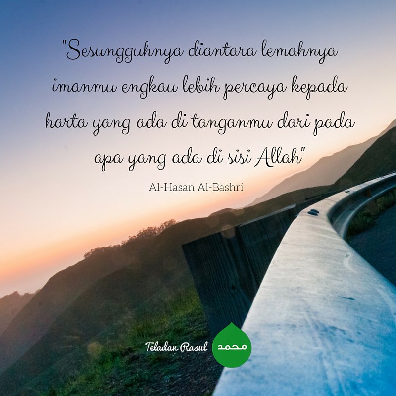 Sesungguhnya diantara lemahnya imanmu engkau lebih percaya kpd harta yg ada di tanganmu drpd apa yg ada disisi Allah