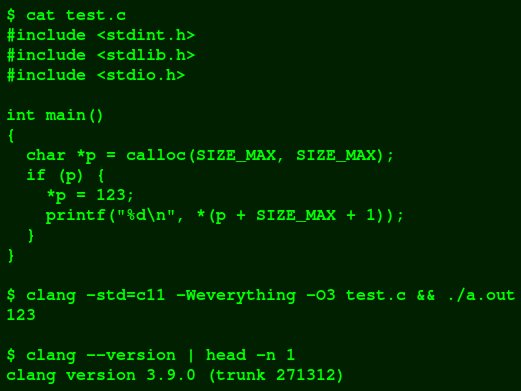 $ cat test.c
#include <stdint.h>
#include <stdlib.h>
#include <stdio.h>

int main()
{
  char *p = calloc(SIZE_MAX, SIZE_MAX);
  if (p) {
    *p = 123;
    printf("%d\n", *(p + SIZE_MAX + 1));
  }
}

$ clang -std=c11 -Weverything -O3 test.c && ./a.out
123

$ clang --version | head -n 1
clang version 3.9.0 (trunk 271312)
