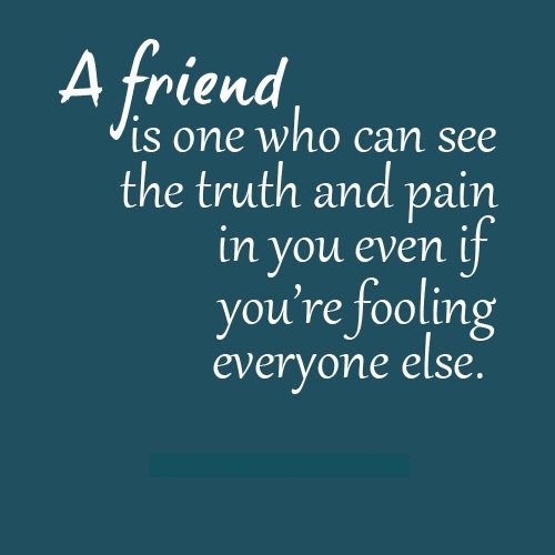 ApplicationsSms's tweet image. A #friend is one who can see the #truth and #pain in you even if you are fooling everyone else.