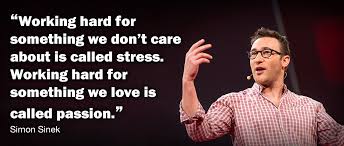 Working hard for something we dont care about is called stress. Working hard for something we love is called passion