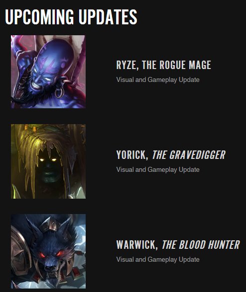 Yaklaşan değişimler;
Ryze,Yorick ve Warwick'in görsellerinde ve oynanışlarında değişiklikler olucak.