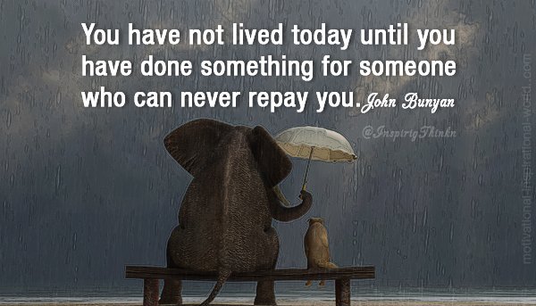 ChangeAgentSA's tweet photo. You have not lived today until you have done something for someone who can never repay you. #JohnBunyan #inspired https://t.co/oOnpG2zNu1