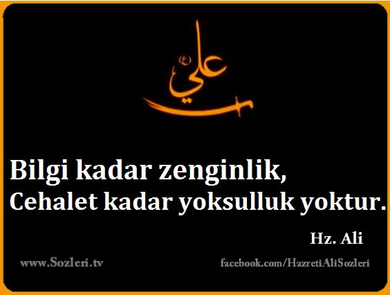 Bilgi kadar zenginlik yoktur.
Cehalet kadar yoksulluk yoktur. 

Hazreti Ali