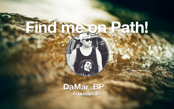 Find me on #Path now! Go to path.com/profile/zkLHy