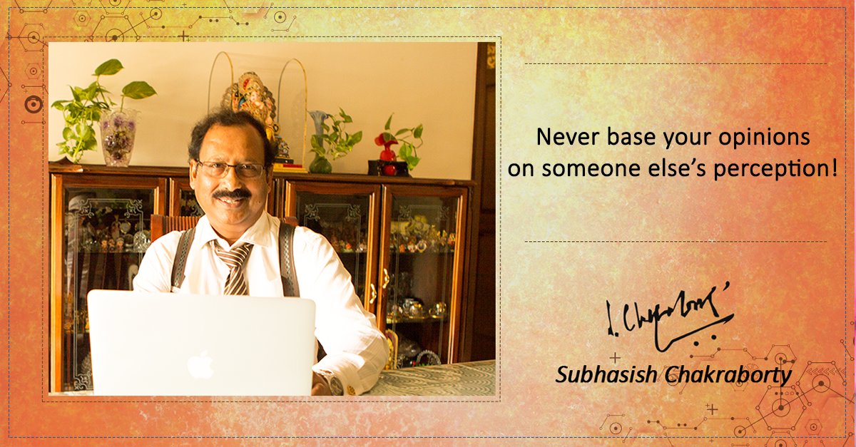 Do not use someone else perceptions to make your decisions.