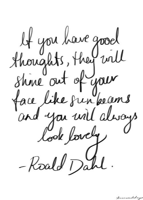 Roald Dahl was a brilliant man of words. Simple but so true.