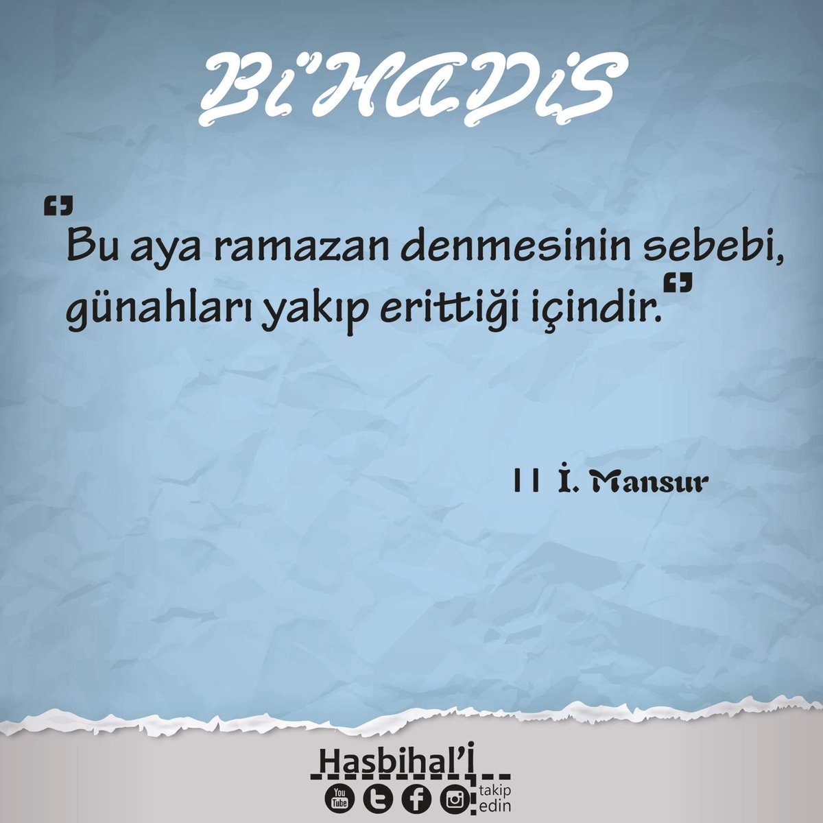 Bu aya Ramazan denmesinin sebebi, 
Günahları yakıp erittiği içindir.. 

I I İ. Mansur