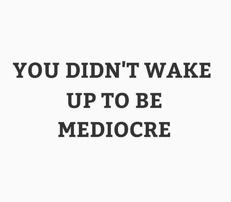 "You didn't wake up to be mediocre." #DADA #quoteoftheday