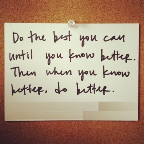 Barcode2d's tweet image. Do the #best you can until you know better. Then, when you #know better, do #better.