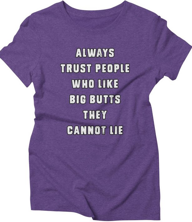 HotSaucyTees's tweet image. Always trust people who like big butts. They cannot lie byzmo.threadless.com/designs/always… #funny #tees #fashion #quotes