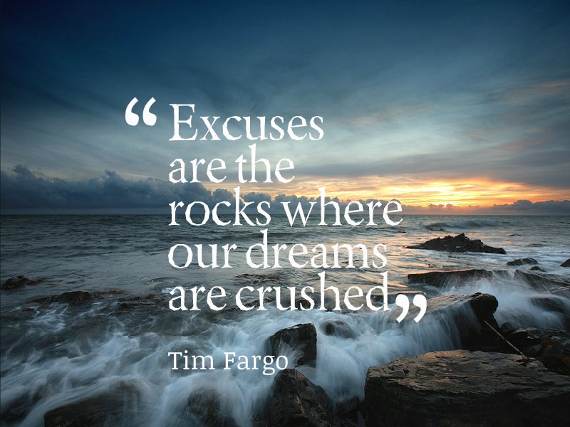 Gary Hensel on Twitter: "Excuses are the rocks where our dreams are  crushed. - Tim Fargo #quote #mondaymotivation… "