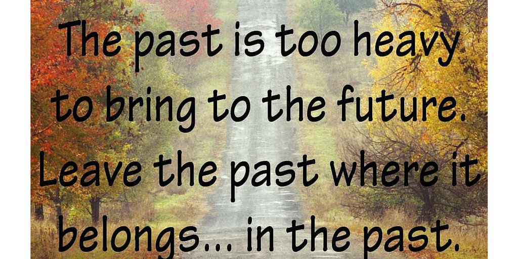 The past is too heavy to bring to the future. Leave the past where it belongs...in the past. #Past #Future #Ziglar